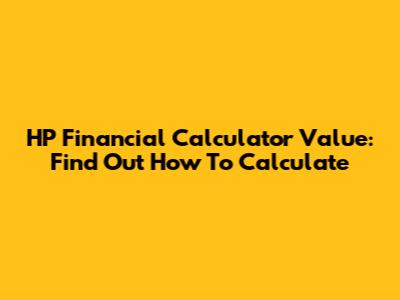 HP Financial Calculator Value: Find Out How To Calculate