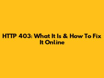 HTTP 403: What It Is & How To Fix It Online
