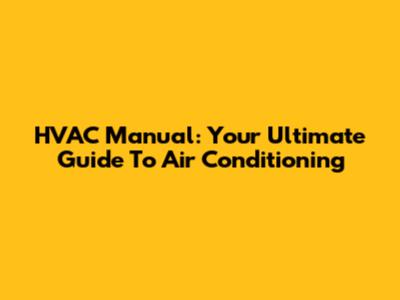 HVAC Manual: Your Ultimate Guide To Air Conditioning