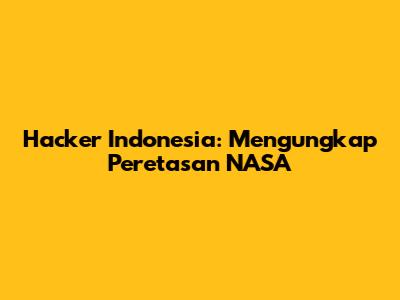 Hacker Indonesia: Mengungkap Peretasan NASA