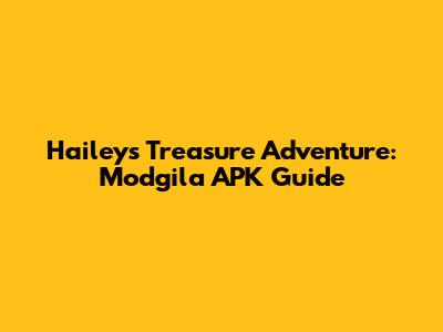 Hailey's Treasure Adventure: Modgila APK Guide