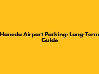 Haneda Airport Parking: Long-Term Guide