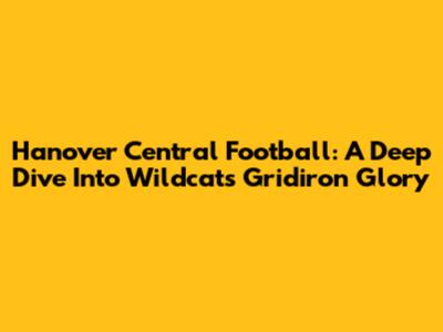 Hanover Central Football: A Deep Dive Into Wildcats Gridiron Glory