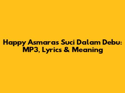 Happy Asmara's 'Suci Dalam Debu': MP3, Lyrics & Meaning
