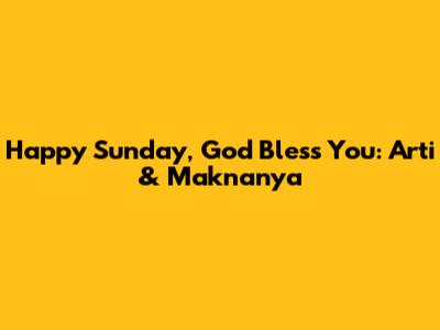 Happy Sunday, God Bless You: Arti & Maknanya