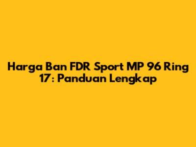 Harga Ban FDR Sport MP 96 Ring 17: Panduan Lengkap