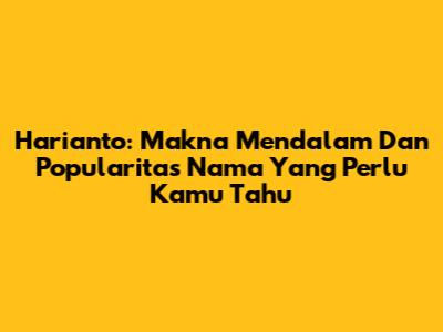 Harianto: Makna Mendalam Dan Popularitas Nama Yang Perlu Kamu Tahu