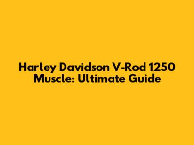Harley Davidson V-Rod 1250 Muscle: Ultimate Guide