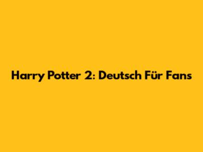 Harry Potter 2: Deutsch Für Fans