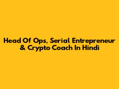 Head Of Ops, Serial Entrepreneur & Crypto Coach In Hindi