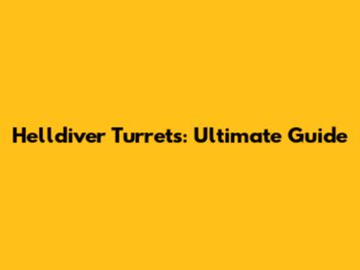 Helldiver Turrets: Ultimate Guide