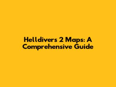 Helldivers 2 Maps: A Comprehensive Guide