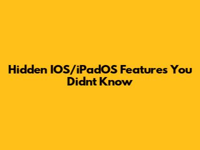 Hidden IOS/iPadOS Features You Didn't Know