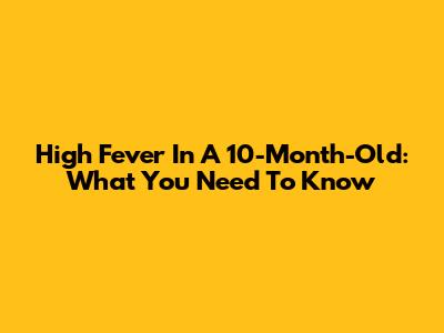 High Fever In A 10-Month-Old: What You Need To Know