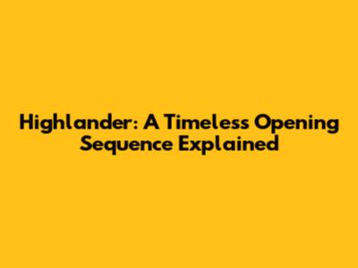 Highlander: A Timeless Opening Sequence Explained
