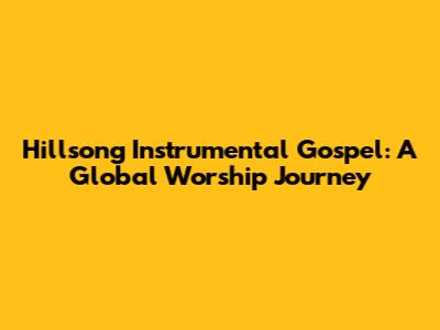 Hillsong Instrumental Gospel: A Global Worship Journey