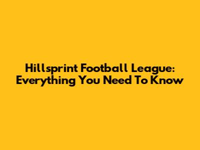 Hillsprint Football League: Everything You Need To Know