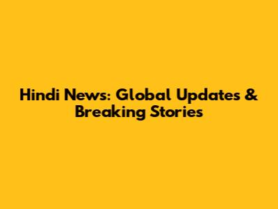Hindi News: Global Updates & Breaking Stories