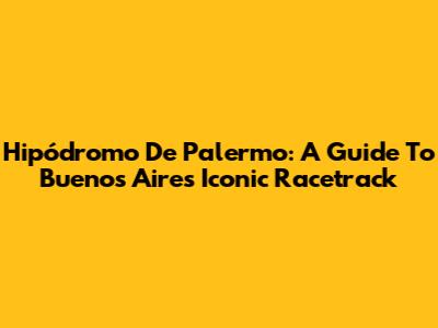 Hipódromo De Palermo: A Guide To Buenos Aires' Iconic Racetrack