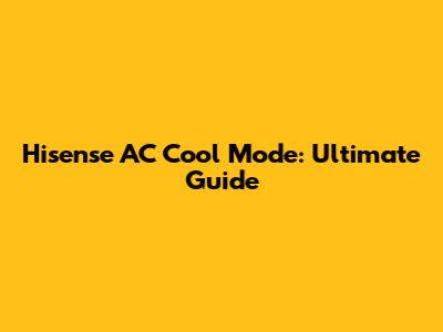 Hisense AC Cool Mode: Ultimate Guide
