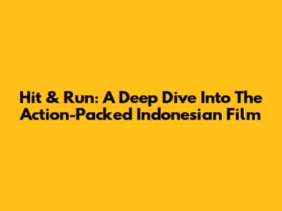 Hit & Run: A Deep Dive Into The Action-Packed Indonesian Film