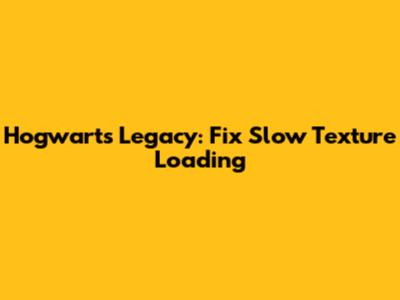 Hogwarts Legacy: Fix Slow Texture Loading