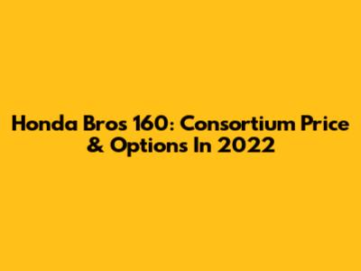 Honda Bros 160: Consortium Price & Options In 2022