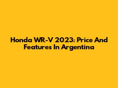 Honda WR-V 2023: Price And Features In Argentina