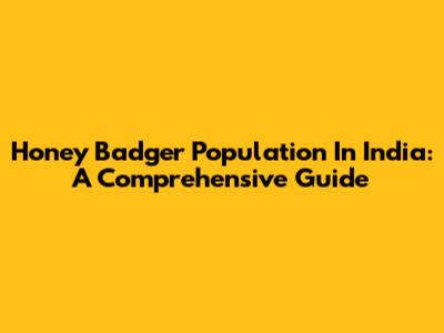 Honey Badger Population In India: A Comprehensive Guide