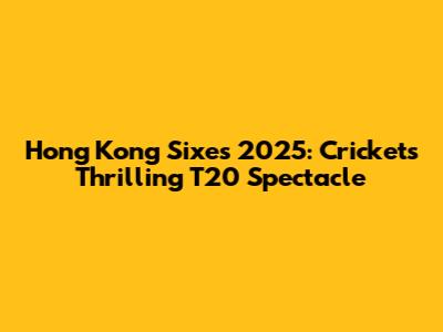 Hong Kong Sixes 2025: Cricket's Thrilling T20 Spectacle
