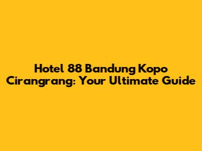 Hotel 88 Bandung Kopo Cirangrang: Your Ultimate Guide