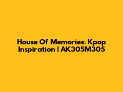 House Of Memories: Kpop Inspiration | AK305M305