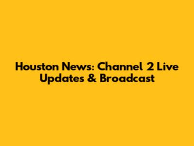 Houston News: Channel 2 Live Updates & Broadcast