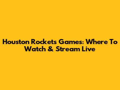 Houston Rockets Games: Where To Watch & Stream Live