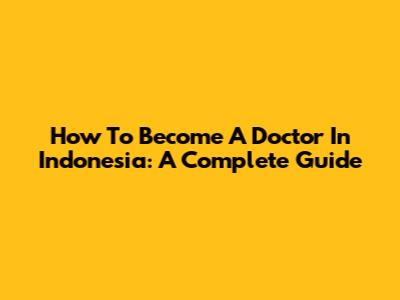 How To Become A Doctor In Indonesia: A Complete Guide