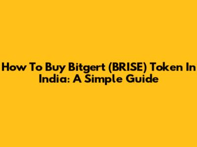 How To Buy Bitgert (BRISE) Token In India: A Simple Guide