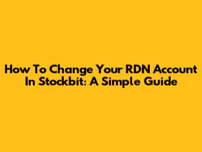 How To Change Your RDN Account In Stockbit: A Simple Guide