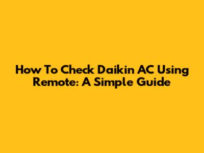How To Check Daikin AC Using Remote: A Simple Guide