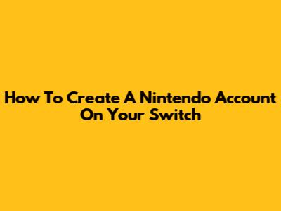 How To Create A Nintendo Account On Your Switch