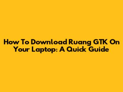 How To Download Ruang GTK On Your Laptop: A Quick Guide