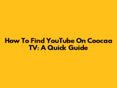 How To Find YouTube On Coocaa TV: A Quick Guide