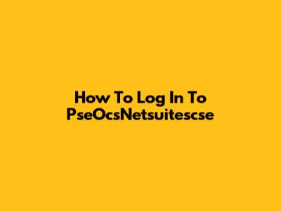 How To Log In To PseOcsNetsuitescse