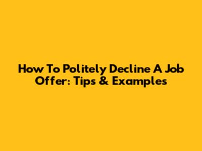 How To Politely Decline A Job Offer: Tips & Examples