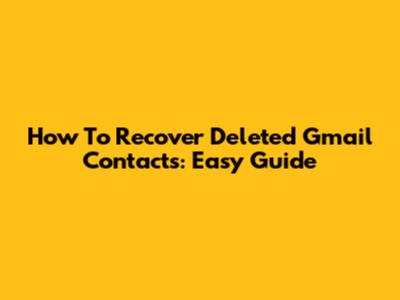 How To Recover Deleted Gmail Contacts: Easy Guide