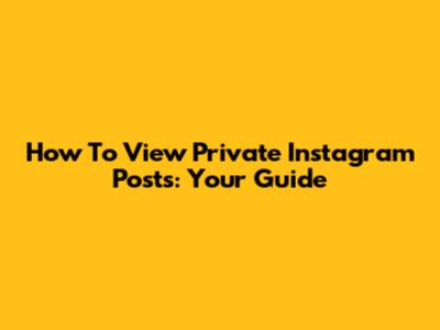 How To View Private Instagram Posts: Your Guide