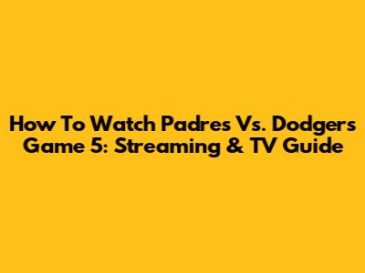 How To Watch Padres Vs. Dodgers Game 5: Streaming & TV Guide