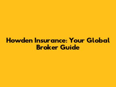 Howden Insurance: Your Global Broker Guide