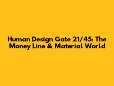 Human Design Gate 21/45: The Money Line & Material World