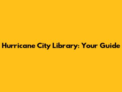 Hurricane City Library: Your Guide
