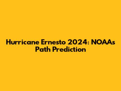 Hurricane Ernesto 2024: NOAA's Path Prediction